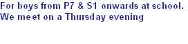 For boys from P7 & S1 onwards at school.
We meet on a Thursday evening

